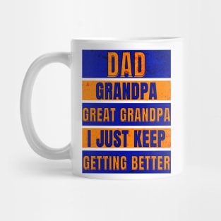 Dad Grandpa Great Grandpa I just keep getting better Mug